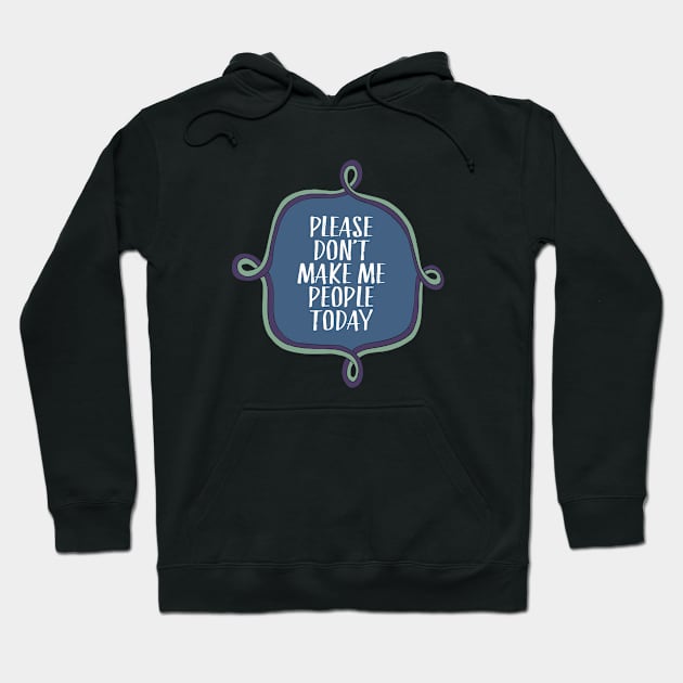 Please Don't Make Me People Today Hoodie by directdesign